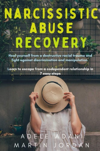 Narcissistic Abuse Recovery Heal Yourself from a Destructive Racial Trauma and Fight Against Discrimination and Manipulation. Learn to Escape from a Codependent Relationship in 7 Easy Steps