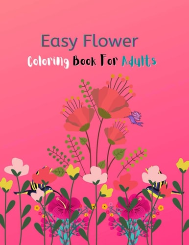 Easy Flower Coloring Book For Adults An Adult Coloring Book with Fun, Easy, and Relaxing Coloring Pages With 100 Pages Interior