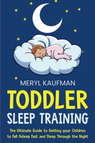Toddler Sleep Training The Ultimate Guide to Getting Your Children to Fall Asleep Fast and Sleep Through the Night