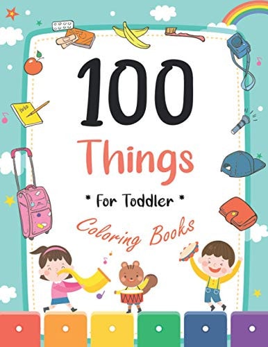100 Things For Toddler Coloring Book Easy and Big Coloring Books for Toddlers: Kids Ages 2-4, 4-8, for Boys and Girls (8.5 "x 11" Inches 100 Pages)