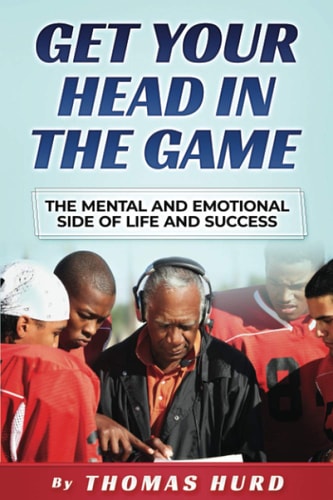 Get Your Head in the Game The Mental and Emotional Side of Life and Success