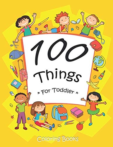 100 Things For Toddler Coloring Book Easy and Big Coloring Books for Toddlers: Kids Ages 2-4, 4-8, for Boys and Girls (8.5 "x 11" Inches 100 Pages)