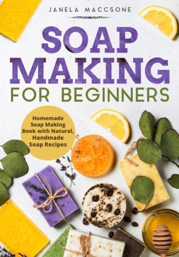 Soap Making for Beginners Homemade Soap Making Book with Natural, Handmade Soap Recipes