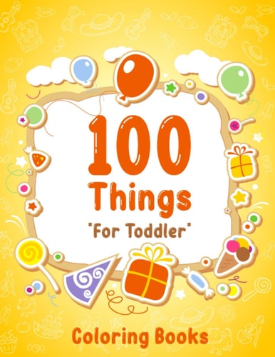 100 Things For Toddler Coloring Book Easy and Big Coloring Books for Toddlers: Kids Ages 2-4, 4-8, for Boys and Girls (8.5 "x 11" Inches 100 Pages)