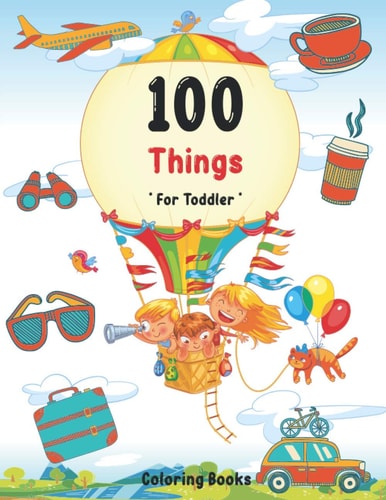 100 Things For Toddler Coloring Book Easy and Big Coloring Books for Toddlers: Kids Ages 2-4, 4-8, for Boys and Girls (8.5 "x 11" Inches 100 Pages)