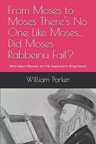 From Moses to Moses There's No One Like Moses...Did Moses Rabbeinu Fail? What About Messiah, Isn't He Supposed to Bring Peace?