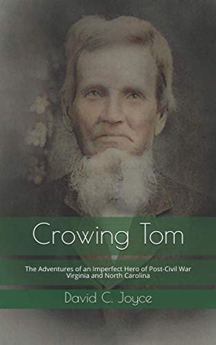 Crowing Tom The Adventures of an Imperfect Hero of Post-Civil War Virginia and North Carolina