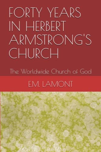 Forty Years in Herbert Armstrong's Church The Worldwide Church of God