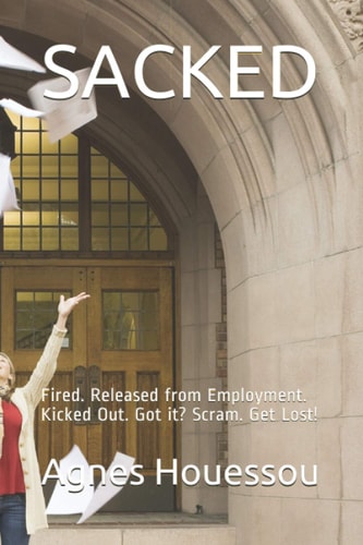 Sacked Fired. Released from Employment. Kicked Out. Got It? Scram. Get Lost!