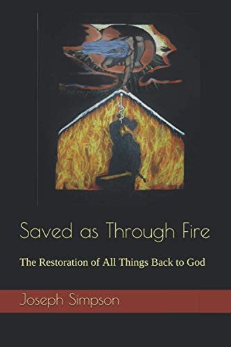 Saved as Through Fire The Restoration of All Things Back to God