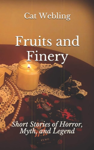 Fruits and Finery Short Stories of Horror, Myth, and Legend