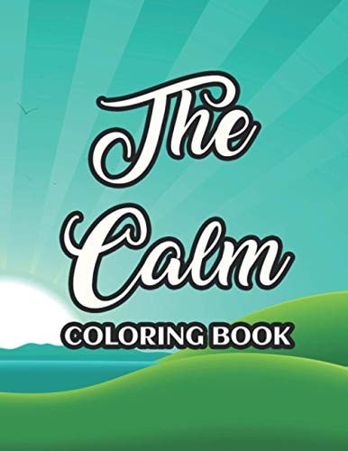 The Calm Coloring Book Adult Coloring Sheets For Stress-Relief And Relaxation, Intricate Designs To Color For Unwinding