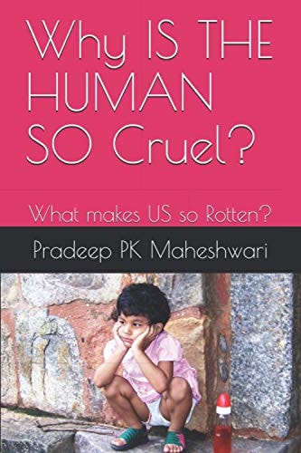 Why IS THE HUMAN SO Cruel? What Makes US So Rotten?