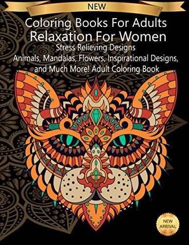 Coloring Books For Adults Relaxation for Women Stress Relieving Designs Animals, Mandalas, Flowers, Inspirational Designs, and Much More! Adult Coloring Book Unique Coloring Books, Large Coloring Books for Adults, Best Coloring Books for Adults