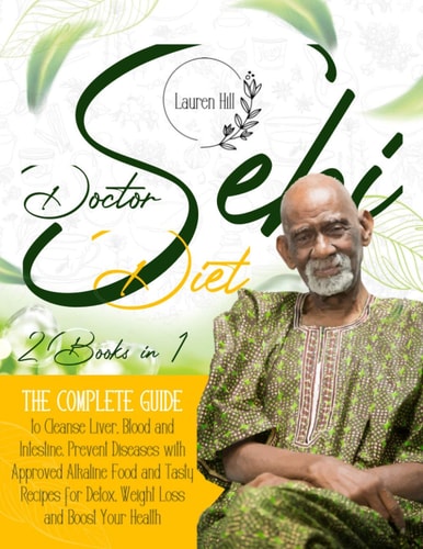 Doctor Sebi Diet 2 Books in 1 The Complete Guide to Cleanse Liver, Blood and Intestine. Prevent Diseases with Approved Alkaline Food and Tasty Recipes for Detox, Weight Loss and Boost Your Health.