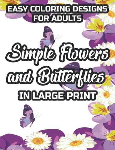 Easy Coloring Designs For Adults Simple Flowers And Butterflies In Large Print Large Print Butterfly And Flower Illustrations To Color, Stress-Relieving Color Pages For Adults