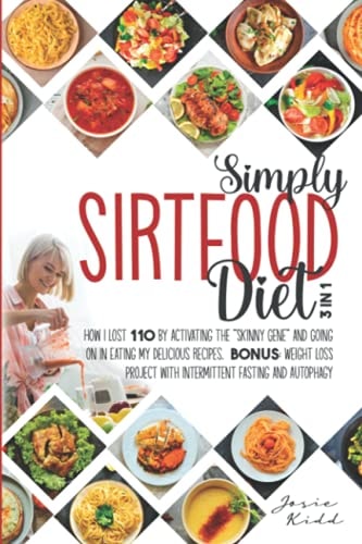 SIMPLY Sirtfood Diet 3 in 1 - How I Lost 110 Pounds by Activating the Skinny Gene and Going on in Eating My Delicious Recipes. Bonus: Weight Loss Project with Intermittent Fasting and Autophagy