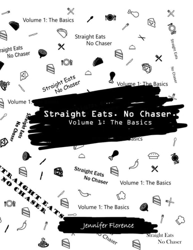 Straight Eats. No Chaser. Volume 1 The Basics