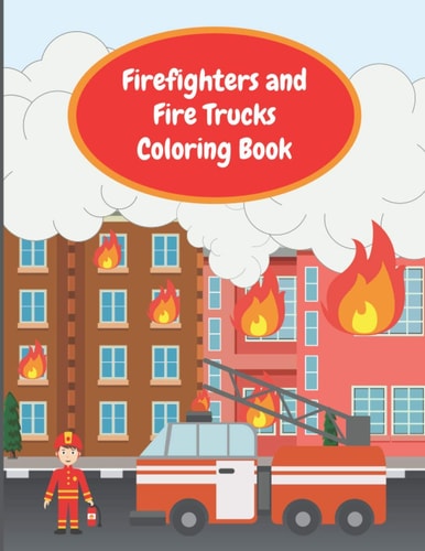 Firefighters and Fire Trucks Coloring Book Colouring Pages For Kids Ages 4-6, Fire Brigade in Action, Firemen Vehicles and Equipment For Toddlers And Preschoolers, Boys And Girls