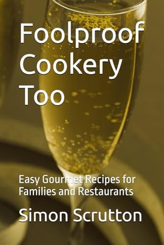 Foolproof Cookery Too Easy Gourmet Recipes for Families and Restaurants