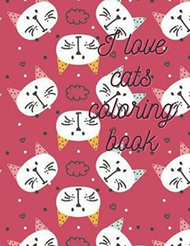 I Love Cats Coloring Book I Love Cats Coloring Book For Ages: 4-8 Years
