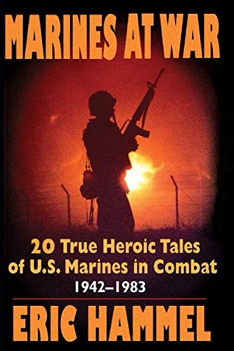 Marines At War 20 True Heroic Tales of U.S. Marines in Combat (1942-1983)