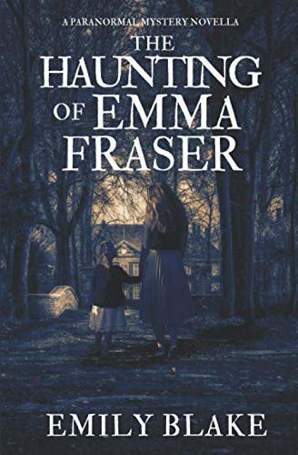 The Haunting of Emma Fraser: A Paranormal Mystery Novella