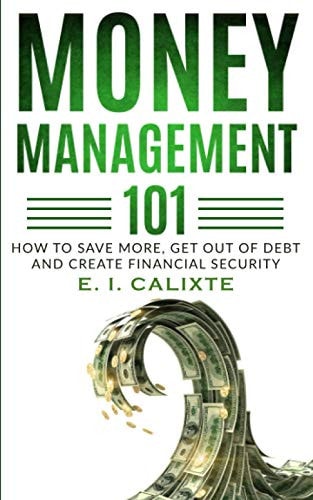 Money Management 101 How To Save More, Get Out Of Debt And Create Financial Security