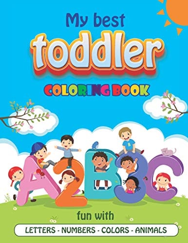 My Best Toddler Coloring Book Preschool Workbook Age 1 to 5. Learn the Alphabets and Numbers, Trace, Color Them and Have Fun.