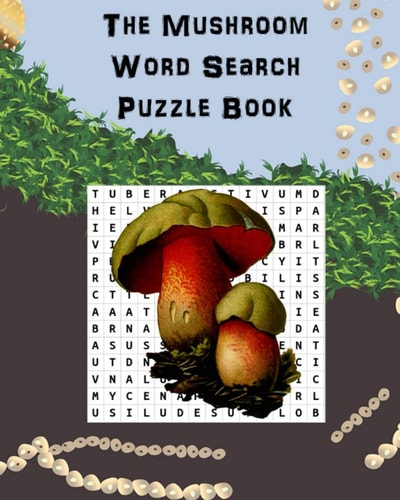 The Mushroom Word Search Puzzle Book Suitable for Adults and Children / Gift for Horticulture, Gardeners, Foragers, Mycologists and Hippies.