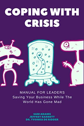 Coping with Crisis - Manual for Business Leaders How to Sustain Productivity, Morale, and Culture In a Disrupted Workplace