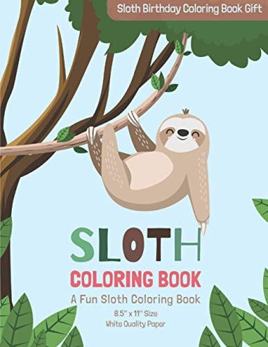 Sloth Coloring Book: a Fun Sloth Coloring Book | 8. 5 X 11 Size | White Quality Paper Sloth Birthday Coloring Book Gift