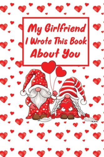 My Girlfriend I Wrote this Book About You Fill In The Blank Book Journal With Prompts About What You Love About Your Girlfriend Perfect Gift For Your Girlfriend's Birthday Or Valentines Day Or Appreciation Gift with Cute Gnomes Couple Red Love Pattern