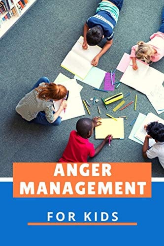 Anger Management for Kids Help Children Stay Calm, Understanding Feelings, Happier Parent, Managing Strong Emotions and Make Better Choices When They Feel Mad