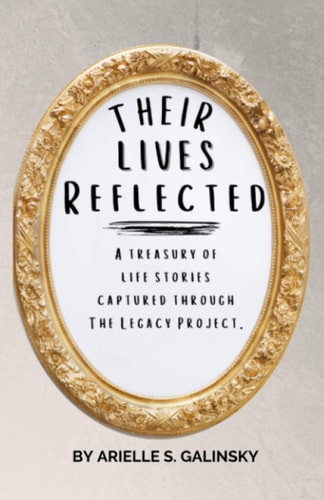 Their Lives Reflected A Treasury of Life Stories Captured Through The Legacy Project