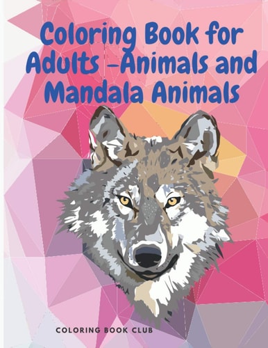 Coloring Book for Adults -Animals and Mandala Animals Stress Relieving Designs to Color, Relax and Unwind