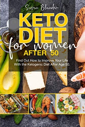 Keto Diet for Women After 50 Find Out How to Improve Your Life With the Ketogenic Diet After Age 50