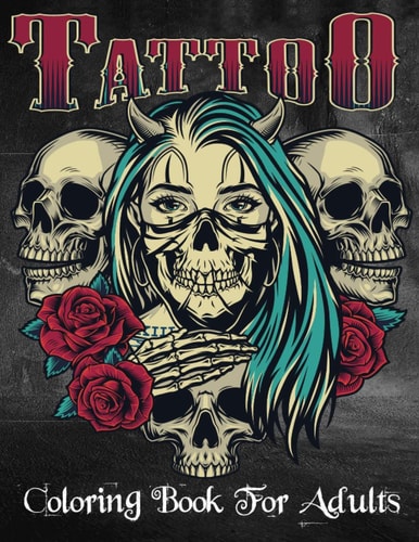 Tattoo Coloring Book For Adults Over 100 Coloring Pages For Adult Relaxation With Beautiful Modern Tattoo Designs Such As Sugar Skulls, Hearts, Roses and More!