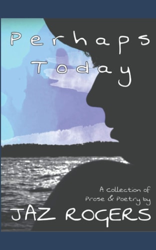 Perhaps Today A Collection of Prose & Poetry