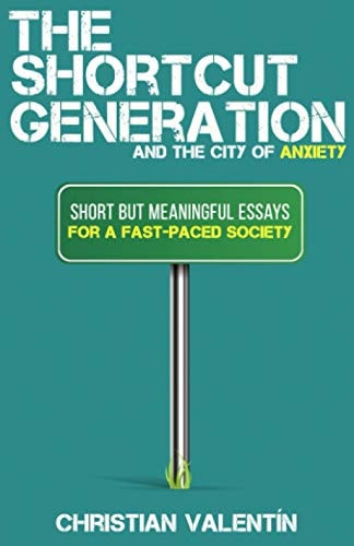 The Shortcut Generation and the City of Anxiety Short But Meaningful Essays for a Fast-Paced Society