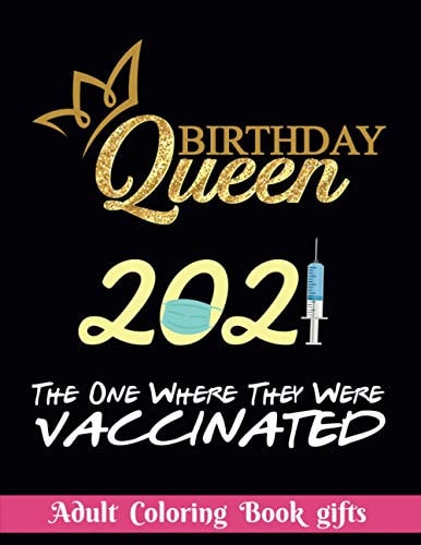 Birthday Queen 2021 The One where They Were Vaccinated Coloring Book Gifts: 8.5*11 100 Page - 2021 Lovers Gifts - Valentine's Day Stress Relief Coloring Book and Relaxation Funny I Love You Book Gift for Your Sugar, Best Meme Gift