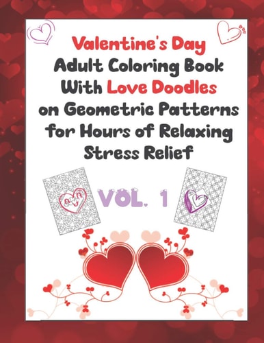 Valentine's Day Adult Coloring Book With Love Doodles on Geometric Patterns Vol. 1 Hours of Relaxing Stress Relief for You Or Together with a Special Someone