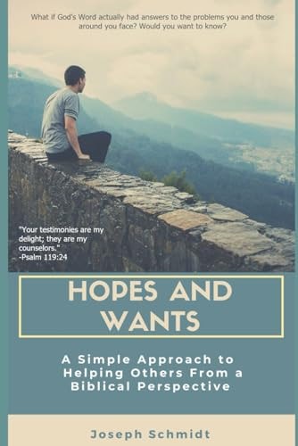 Hopes and Wants A Simple Approach To Helping Others From a Biblical Perspective