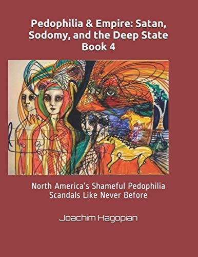 Pedophilia and Empire: Satan, Sodomy, and the Deep State Book 4 North America's Shameful Pedophilia Scandals Like Never Before
