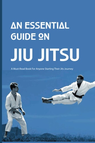 An Essential Guide On Jiu Jitsu- A Must-read Book For Anyone Starting Their Jits Journey Jiu Jitsu For Beginners