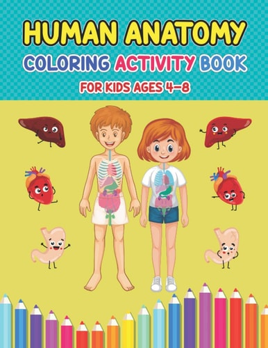 Human Anatomy Coloring Activity Book For Kids Ages 4-8 Pretty Human Body Parts Coloring Sheets For Kids Ages 2-5 and 4-8 Years Old - Children's Science Activity Books