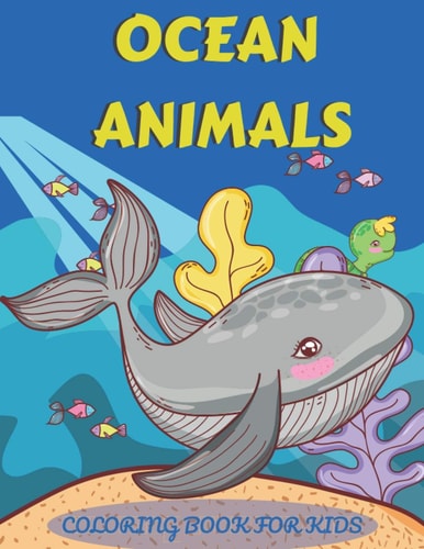 Ocean Animals Coloring Book for Kids An Adventurous Coloring Book Designed to Educate, Entertain, and Nature the Ocean Animal Lover in Your KID!