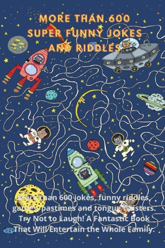 More Than 600 Super Funny Jokes And Riddles More Than 600 Jokes, Funny Riddles, Games, Pastimes and Tongue Twisters. Try Not to Laugh! A Fantastic Book That Will Entertain the Whole Family.