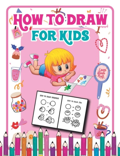 How to Draw for Kids Fun and Simple Step-by-Step Guide to Drawing Cute Stuff