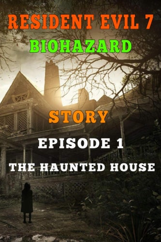 Resident Evil 7 Story Episode 1. The Haunted House